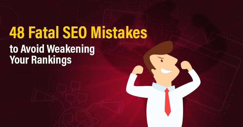 48 Fatal SEO Mistakes to Avoid Weakening Your Rankings