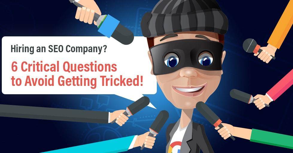 Hiring an SEO Company 6 Critical Questions to Avoid Getting Tricked